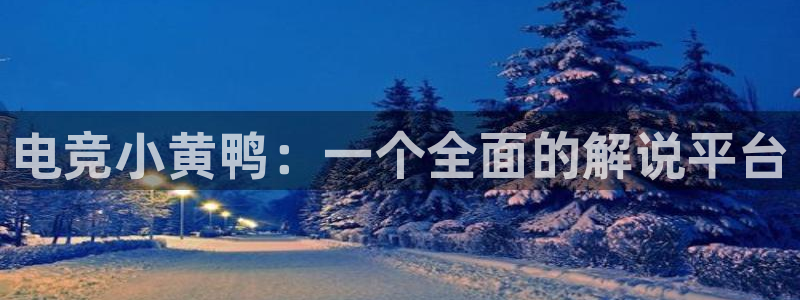 乐竞电竞官网首页：电竞小黄鸭：一个全面的解说平台